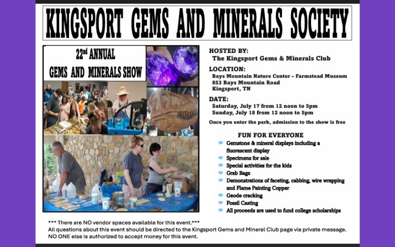 Flyer for the Kingsport Gems and Minerals Society's 22nd Annual Gems and Minerals Show. The event is hosted by the Kingsport Gems & Minerals Club at the Farmstead Museum in Bays Mountain Nature Center, Kingsport, Tennessee. The show takes place Saturday, July 17, and Sunday, July 18, from noon to 5 p.m., with free admission after entering the park. Photos on the flyer show attendees browsing displays, colorful mineral specimens, a fossil, and club members working at exhibit tables. Activities include gemstone and mineral displays, specimens for sale, children's activities, grab bags, demonstrations of faceting, cabbing, wire wrapping, flame-painting copper, geode cracking, and fossil casting. Proceeds support college scholarships. A note states there are no vendor spaces available and directs questions to the Kingsport Gems and Mineral Club's social media page.