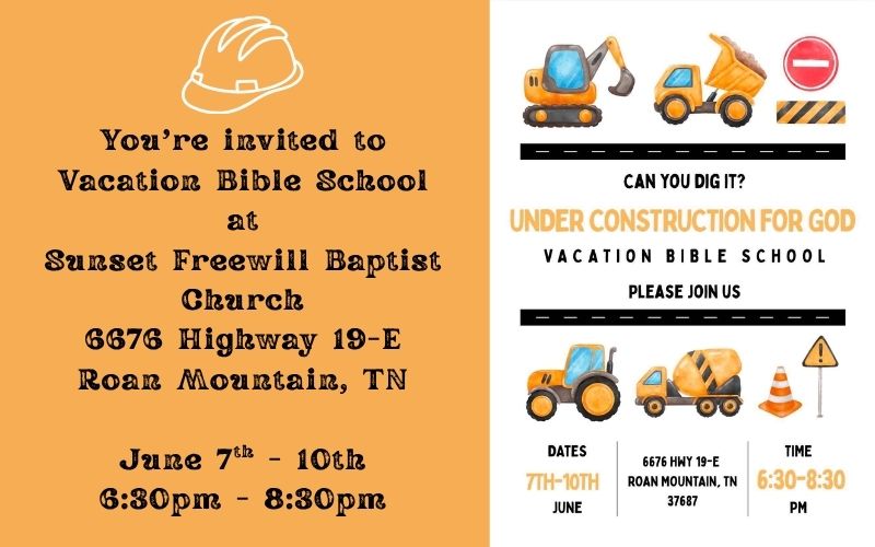 You’re invited to Vacation Bible School at Sunset Freewill Baptist Church 6676 Highway 19-E Roan Mountain, TN June 7th - 10th 6:30pm - 8:30pm