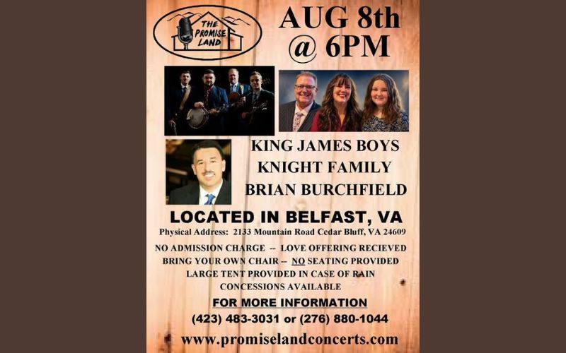 Promotional flyer for The Promise Land gospel concert on August 8 at 6:00 p.m. The flyer features photos of the featured performers: King James Boys, The Knight Family, and Brian Burchfield. The concert will be held in Belfast, Virginia, at 2133 Mountain Road, Cedar Bluff, VA 24609. Admission is free, with a love offering to be received. Attendees are asked to bring their own chairs, as no seating is provided. A large tent will be available in case of rain, and concessions will be offered. The flyer includes contact numbers (423) 483-3031 and (276) 880-1044, along with the website www.promiselandconcerts.com for more information.