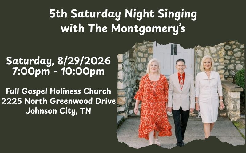 Flyer promoting the 5th Saturday Night Singing with The Montgomery's on Saturday, August 29, 2026, from 7:00 p.m. to 10:00 p.m. at Full Gospel Holiness Church, 2225 North Greenwood Drive, Johnson City, Tennessee. The flyer features a photo of The Montgomery's—two women and one man—walking together in front of a stone church entrance. White text appears on a dark green background.