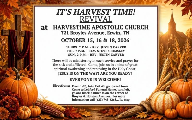 Flyer for “It’s Harvest Time! Revival” at Harvestime Apostolic Church, 721 Broyles Avenue, Erwin, Tennessee. Services are scheduled for October 15, 16, and 18, 2026: Thursday at 7:00 p.m. with Rev. Justin Carver, Friday at 7:00 p.m. with Rev. Steve Grimsley, and Sunday at 2:00 p.m. with Rev. Justin Carver. The flyer invites everyone to attend a time of prayer for the sick and afflicted, spiritual awakening, and renewal in the Holy Ghost. For more information, call 423-743-6268 and leave a message. The autumn-themed design features a wooden cross, a church steeple, pumpkins, wheat, and colorful fall leaves